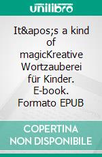 It's a kind of magicKreative Wortzauberei für Kinder. E-book. Formato EPUB ebook