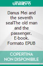 Danus Mei and the seventh sealThe old man and the passenger. E-book. Formato EPUB ebook di Volker Unglaub