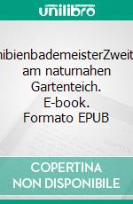 AmphibienbademeisterZweitberuf am naturnahen Gartenteich. E-book. Formato EPUB ebook di Richard Rode