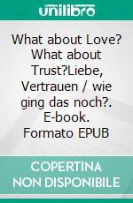 What about Love? What about Trust?Liebe, Vertrauen / wie ging das noch?. E-book. Formato EPUB ebook di Gustav Knudsen