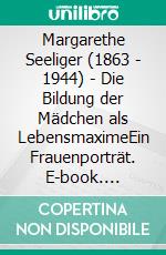 Margarethe Seeliger (1863 - 1944) - Die Bildung der Mädchen als LebensmaximeEin Frauenporträt. E-book. Formato EPUB ebook