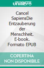 Cancel SapiensDie Entzauberung der Menschheit. E-book. Formato EPUB ebook di Tilmann Greiner