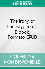 The irony of honestypoems. E-book. Formato EPUB