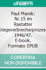 Paul Marek: Nr.15 im Rastatter Kriegsverbrecherprozess 1946/47. E-book. Formato EPUB ebook