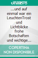 ...und auf einmal war ein LeuchtenTrost und Lichtblicke frohe Botschaften und wichtige Erkenntnisse fürs Leben und Sterben. E-book. Formato EPUB ebook di Heike Gade