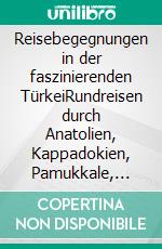 Reisebegegnungen in der faszinierenden TürkeiRundreisen durch Anatolien, Kappadokien, Pamukkale, Ägäis und der griechischen Insel Rhodos. E-book. Formato EPUB ebook di Juliane Drechsel