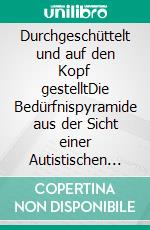 Durchgeschüttelt und auf den Kopf gestelltDie Bedürfnispyramide aus der Sicht einer Autistischen Erzieherin. E-book. Formato EPUB