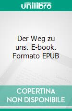 Der Weg zu uns. E-book. Formato EPUB ebook di Leopa Wagner