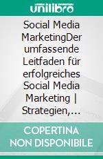 Social Media MarketingDer umfassende Leitfaden für erfolgreiches Social Media Marketing | Strategien, Plattformen, Künstliche Intelligenz und bewährte Methoden für eine effektive Online-Präsenz. E-book. Formato EPUB ebook