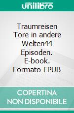 Traumreisen Tore in andere Welten44 Episoden. E-book. Formato EPUB ebook