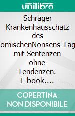 Schräger Krankenhausschatz des TragikomischenNonsens-Tagebuch mit Sentenzen ohne Tendenzen. E-book. Formato EPUB ebook