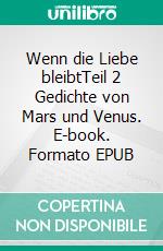 Wenn die Liebe bleibtTeil 2 Gedichte von Mars und Venus. E-book. Formato EPUB ebook