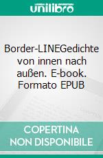 Border-LINEGedichte von innen nach außen. E-book. Formato EPUB ebook