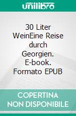 30 Liter WeinEine Reise durch Georgien. E-book. Formato EPUB ebook di Susanne Schweigert