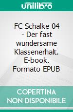 FC Schalke 04 - Der fast wundersame Klassenerhalt. E-book. Formato EPUB ebook