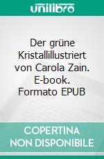 Der grüne Kristallillustriert von Carola Zain. E-book. Formato EPUB