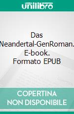 Das Neandertal-GenRoman. E-book. Formato EPUB