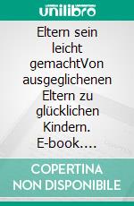 Eltern sein leicht gemachtVon ausgeglichenen Eltern zu glücklichen Kindern. E-book. Formato EPUB ebook