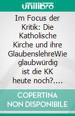 Im Focus der Kritik: Die Katholische Kirche und ihre GlaubenslehreWie glaubwürdig ist die KK heute noch?. E-book. Formato EPUB ebook di Jürgen Lipki