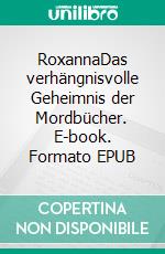 RoxannaDas verhängnisvolle Geheimnis der Mordbücher. E-book. Formato EPUB ebook di Renier-Fréduman Mundil