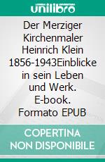 Der Merziger Kirchenmaler Heinrich Klein 1856-1943Einblicke in sein Leben und Werk. E-book. Formato EPUB ebook di Arthur Fontaine