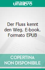 Der Fluss kennt den Weg. E-book. Formato EPUB ebook