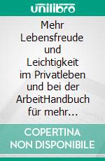 Mehr Lebensfreude und Leichtigkeit im Privatleben und bei der ArbeitHandbuch für mehr Freundlichkeit, Sinn und Zufriedenheit. E-book. Formato EPUB