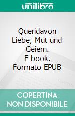 Queridavon Liebe, Mut und Geiern. E-book. Formato EPUB ebook di Ulla Schneider