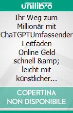 Ihr Weg zum Millionär mit ChaTGPTUmfassender Leitfaden Online Geld schnell &amp; leicht mit künstlicher Intelligenz gemacht. E-book. Formato EPUB ebook