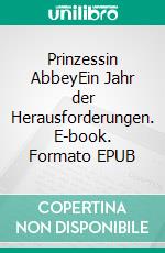 Prinzessin AbbeyEin Jahr der Herausforderungen. E-book. Formato EPUB ebook di Jürgen Mann