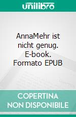 AnnaMehr ist nicht genug. E-book. Formato EPUB ebook