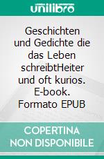 Geschichten und Gedichte die das Leben schreibtHeiter und oft kurios. E-book. Formato EPUB ebook