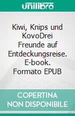 Kiwi, Knips und KovoDrei Freunde auf Entdeckungsreise. E-book. Formato EPUB