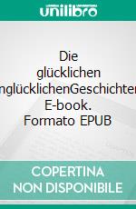 Die glücklichen unglücklichenGeschichten. E-book. Formato EPUB ebook