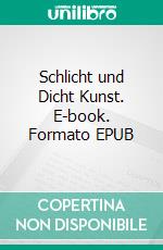Schlicht und Dicht Kunst. E-book. Formato EPUB ebook