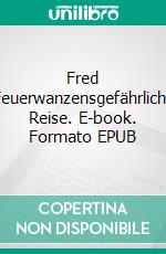 Fred Feuerwanzensgefährliche Reise. E-book. Formato EPUB ebook di Knut Gitter