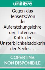 Gegen das Jenseits:Von der Auferstehungslehre der Toten zur Kritik der Unsterblichkeitsdoktrin der Seele. E-book. Formato EPUB