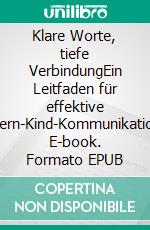 Klare Worte, tiefe VerbindungEin Leitfaden für effektive Eltern-Kind-Kommunikation. E-book. Formato EPUB ebook