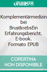 Komplementärmedizin bei BrustkrebsEin Erfahrungsbericht. E-book. Formato EPUB