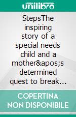 StepsThe inspiring story of a special needs child and a mother&apos;s determined quest to break down barriers. E-book. Formato EPUB ebook