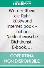 Wo der Rhein die Ruhr küßtworld internet book - Edition Niederrheinische Dichtkunst. E-book. Formato EPUB ebook