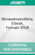 KlimawahnsinnKlima. E-book. Formato EPUB ebook di Heinz-Otto Weissbrich