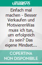 Einfach mal machen - Besser Verkaufen und MotivierenWas muss ich tun, um erfolgreich zu sein? Das eigene Mindset muss stimmen.. E-book. Formato EPUB