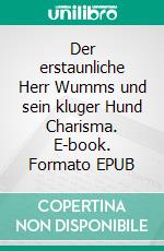 Der erstaunliche Herr Wumms und sein kluger Hund Charisma. E-book. Formato EPUB