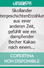 Skollander WintergeschichtenErzählungen aus einer anderen Zeit, gefühlt wie ein dampfender Becher Kakao nach einem Rodeltag. E-book. Formato EPUB