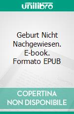 Geburt Nicht Nachgewiesen. E-book. Formato EPUB ebook di Annelore Werthmann