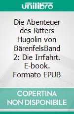 Die Abenteuer des Ritters Hugolin von BärenfelsBand 2: Die Irrfahrt. E-book. Formato EPUB ebook