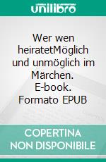 Wer wen heiratetMöglich und unmöglich im Märchen. E-book. Formato EPUB ebook di Hans Fink