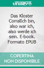 Das Kloster CorralIch bin, also war ich, also werde ich sein. E-book. Formato EPUB ebook