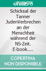 Schicksal der Tanner JudenVerbrechen an der Menschheit während der NS-Zeit. E-book. Formato EPUB ebook